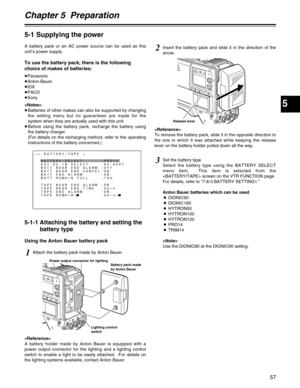 Page 57Chapter 5  Preparation
5
57
5-1 Supplying the power
A battery pack or an AC power source can be used as this
unit’s power supply.
To use the battery pack, there is the following
choice of makes of batteries:
≥Panasonic
≥Anton-Bauer
≥IDX
≥PACO
≥Sony

≥Batteries of other makes can also be supported by changing
the setting menu but no guarantees are made for the
system when they are actually used with this unit.
≥Before using the battery pack, recharge the battery using
the battery charger.
(For details on...