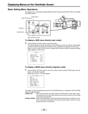 Page 52–52–
SHIFT/
ITEMPAGE
UP
DOWNMENUCH 1 CH 2 TCGSET
OFF
F-RUN
SET
R-RUNMIC MIC
AUDIO IN 
LINE
ON
OFF
FRONT
REAR
CUECH 1
MIX
CH 2REAR MIC POWER REAR MIC POWER
Displaying Menus on the View finder Screen
Basic Setting Menu Operations
The setting menu is operated using the MENU SET/OFF switch and the SHIFT/ITEM, UP, DOWN
and PAGE buttons.
To display a SUB menu directly (user mode)
1Set the MENU SET/OFF switch to the SET position.
The status displays at the top and bottom of the viewfinder screen are cleared,...