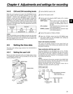 Page 3131
4
Chapter 4  Adjustments and settings for recording
Tape continuity with the user’s bit
Selecting REGEN for the UB MODE item on the 
screen by performing menu operations will call up the user’s
bit recorded on the tape, making it possible to continue
recording from that value. However, it is not possible to record
the contents that were set.

The time code/user’s bit are also recorded in the VIDEO AUX
area of the unit’s memory. The time code (VITC) is the same
value as the sub code area’s time code...