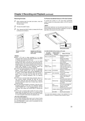 Page 23
23
3
Chapter 3 Recording and Playback (continued)
Removing P2 Cards
1While pressing down the slide lock button, move the
slide-out door to the left. 
The door opens.
2Tilt down the EJECT button.
3Then, depress the EJECT button to release the P2 card
so that you can remove it.

zWhen a P2 card is being accessed or it is being
recognised after insertion (P2 CARD ACCESS LED blinks
in orange), do not remove the P2 card.
If your AJ-SPC700P is not set to turn on the P2 CARD
ACCESS LED, before removing the...