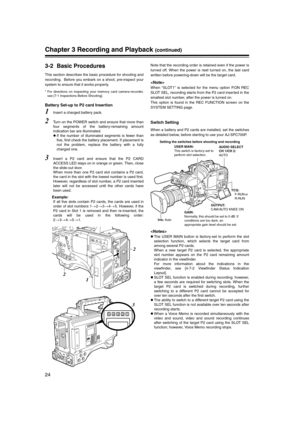 Page 24
24
Chapter 3 Recording and Playback (continued)
3-2 Basic Procedures
This section describes the basic procedure for shooting and
recording.  Before you embark on a shoot, pre-inspect your
system to ensure that it works properly.
* For directions on inspecting your memory card camera-recorder,see [7-1 Inspections Before Shooting].
Battery Set-up to P2 card Insertion 
1Insert a charged battery pack.
2Turn on the POWER switch and ensure that more than
four segments of the battery-remaining amount...