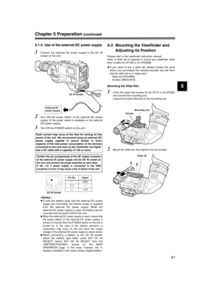 Page 67
67
5
Chapter 5 Preparation (continued)
5-1-2 Use of the external DC power supply
1Connect the external DC power supply to the DC IN
socket on the unit.
2Turn ON the power switch of the external DC power
supply. (If the power switch is available on the external
DC power supply)
3Turn ON the POWER switch on the unit.

zIf both the battery pack and the external DC power
supply are connected, the electric power is supplied
from the external DC power supply. While the
external DC power supply is used, the...