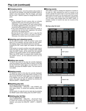 Page 37
37
Play List (continued)
Moving events
This button is used to change the sequence of events in
the play list. After selecting the event (or events) to be
moved, operate the search dial to move the pointer to the
place where the event is (or the events are) to be moved.
The event is (or the events are) entered by pressing the
GO TO button while holding down the SHIFT button. A
multiple number of events can also be moved at the
same time.
Moving a play list event
Changing events
On the play list screen,...