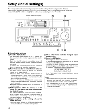 Page 40
40
Setup (Initial settings)
The memory card recorder’s main settings are performed while making selections using a system of \
menus.
If a TV monitor has been connected to the VIDEO OUT 3 connector or SDI O\
UT 3 connector (optional) on the rear
panel and the SUPER switch is set to [ON], the setting menus are display\
ed on the TV monitor.

HEADPHONES
PULLPULL
AUDIO MIX1&2CH1/3 CH2/4 REC CH1/3
REC CH2/43&4
CH1/3 CH2/4
AUDIO MON SEL
AUDIO VOL SEL LR
MIX
REC
PBUNITYVAR
METER
FULL/FINE INPUT SELECT
VIDEO...