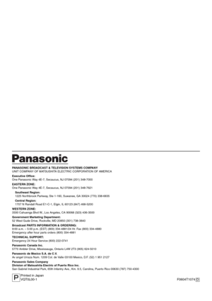 Page 116PANASONIC BROADCAST & TELEVISION SYSTEMS COMPANY
UNIT COMPANY OF MATSUSHITA ELECTRIC CORPORATION OF AMERICA
Executive Office:
One Panasonic Way 4E-7, Secaucus, NJ 07094 (201) 348-7000
EASTERN ZONE:
One Panasonic Way 4E-7, Secaucus, NJ 07094 (201) 348-7621
Southeast Region:
1225 Northbrook Parkway, Ste 1-160, Suwanee, GA 30024 (770) 338-6835
Central Region:
1707 N Randall Road E1-C-1, Elgin, IL 60123 (847) 468-5200
WESTERN ZONE:
3330 Cahuenga Blvd W., Los Angeles, CA 90068 (323) 436-3500
Government...