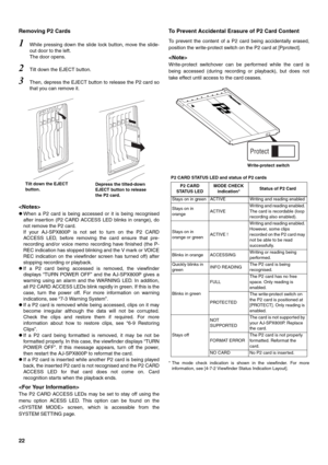 Page 2222 Removing P2 Cards
1While pressing down the slide lock button, move the slide-
out door to the left. 
The door opens.
2Tilt down the EJECT button.
3Then, depress the EJECT button to release the P2 card so
that you can remove it.

zWhen a P2 card is being accessed or it is being recognised
after insertion (P2 CARD ACCESS LED blinks in orange), do
not remove the P2 card.
If your AJ-SPX800P is not set to turn on the P2 CARD
ACCESS LED, before removing the card ensure that pre-
recording and/or voice memo...