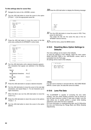 Page 6262 To title settings data for scene files:
1Navigate the menu to the  screen. 
2Turn the JOG dial button to move the cursor to the option
[TITLEs 1 - 4] for the appropriate scene file. 
3Press the JOG dial button to move the cursor to the title
entry area, putting the AJ-SPX800P in entry mode.
4Turn the JOG dial button until a desired character appears. 
The characters that appear are switched in the following
order:
Space:†
Ð
Alphabetical characters: A to Z
Ð
Numerals: 0 to 9
Ð
Symbols: ', >, 