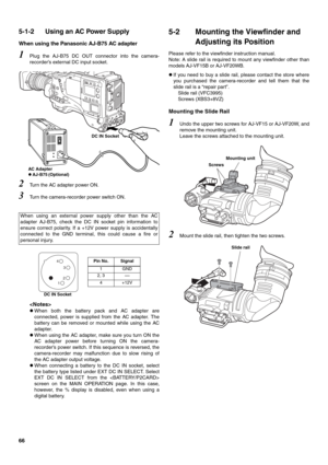 Page 6666
5-1-2 Using an AC Power Supply 
When using the Panasonic AJ-B75 AC adapter 
1Plug the AJ-B75 DC OUT connector into the camera-
recorder’s external DC input socket. 
2Turn the AC adapter power ON. 
3Turn the camera-recorder power switch ON. 

zWhen both the battery pack and AC adapter are
connected, power is supplied from the AC adapter. The
battery can be removed or mounted while using the AC
adapter. 
zWhen using the AC adapter, make sure you turn ON the
AC adapter power before turning ON the...