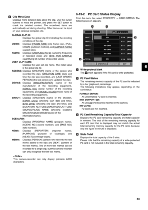 Page 8383
6
Clip Meta Data
Displays more detailed data about the clip. Use the cursor
buttons to move the pointer, and press the SET button to
check the detailed content. The underlined items are
automatically set during shooting. Other items can be input
on your personal computer, etc.
GLOBAL CLIP ID
:
Displays the global clip ID indicating the shooting
conditions of the clip.
VIDEO:Displays [FRAME RATE]
 (clip frame rate), [PULL
DOWN] (pulldown method), and [ASPECT RATIO]
(aspect ratio). 
AUDIO:Displays...