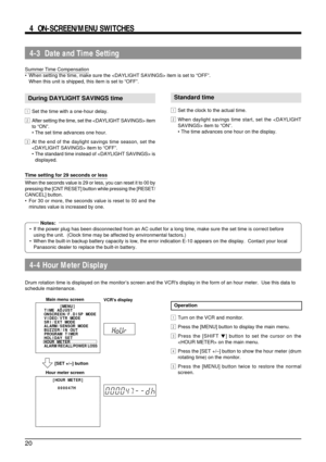 Page 2020
4  ON-SCREEN/MENU SWITCHES
4-3  Date and Time Setting
Summer Time Compensation
•When setting the time, make sure the  item is set to “OFF”.
When this unit is shipped, this item is set to “OFF”.
Standard time
1Set the clock to the actual time.
2When daylight savings time start, set the  item to “ON”.
•The time advances one hour on the display.
During DAYLIGHT SAVINGS time
1Set the time with a one-hour delay.
2After setting the time, set the  item
to “ON”.
•The set time advances one hour.
3At the end of...