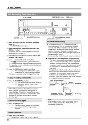 Page 3030
6  RECORDING
6-2  Recording Basic Operation
Note:
•When a tape recorded in this unit is played back on
another VCR (except another AG-TL950P), noise
may appear in the picture.
[POWER] button
Recording
checkRecording Normal [REC REVIEW] button
Error code “E-09” is
shown for 10 seconds.Auto head
cleaningRecording Defective During
recording
To check the recording
●To check recording in the Timelapse mode, the
recording duration must be equivalent to at least 8
seconds at 2H(SP) or 6H(EP) speed....