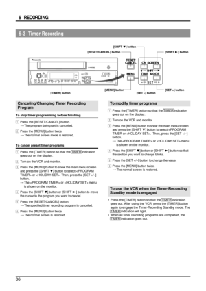 Page 3636
RESET/
CANCEL
MENUTIME  MODE
SHIFT
ON  SCREEN
SET–+
REC 
EJECTREC REVIEW REC PAUSE/
STILLMENU TIME MODE
SET ON SCREENSHIFTPLAY FF/REV PLAYTRACKINGV.  LOCKTIMERSEARCH COUNTERLOCK CNT  RESET
RESET/CANCEL
STOP
FWD ADV
POWER
HDRPOWER
 AG-
6-3  Timer Recording 6  RECORDING
Canceling/Changing Timer Recording
Program
To stop timer programming before finishing
1Press the [RESET/CANCEL] button.
[The program being set is canceled.
2Press the [MENU] button twice.
[The normal screen mode is restored.
To cancel...