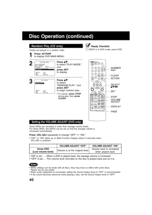 Page 4040
Tracks are played in a random order.
Random Play (CD only)
Press ACTION*
to display DVD MAIN MENU.1
Disc Operation (continued)
Press to select “PLAY MODE,”
and
press 
SETto display.
2
Press 
to select
“RANDOM PLAY,” and
press 
SET
to begin random play.
To cancel, press STOPduring play, then pressCLEAR.
3
PLAY  MODE
SELECT :  
SET : SET
END : ACT I ONPROGRAM  PLAY
RANDOM  PLAY
Ready Checklist
DECK is in DVD mode, press DVD.
“ON” is set ..... When  a  DVD  is  played  back,  the  average  volume  is...