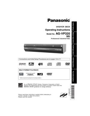 Page 1AG-VP320
DVD/VCR DECK
Operating Instructions
Model No.
Connections and Initial Setup Procedures are on pages 12 to 17.
Please read these instructions carefully before attempting to
connect, operate or adjust this product.
Please save this manual.
LSQT0966 A
MULTI FORMAT PLAYBACK
* Ability to play back may depend on recording conditions.
As an ENERGYSTAR® Partner, Panasonic Corporation of North
America has determined that this product or product model meets the
ENERGYSTAR® guidelines for energy...