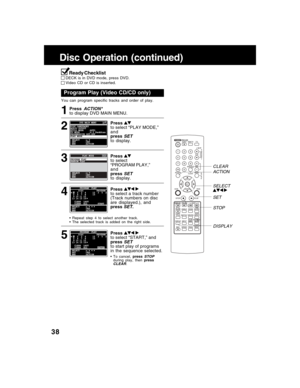 Page 3838
You can program specific tracks and order of play.
Program Play (Video CD/CD only)
DECK is in DVD mode, press DVD.
Video CD or CD is inserted.
1PressACTION*to display DVD MAIN MENU.
2
Pressto select “PLAY MODE,”
and
press
SETto display.
3Pressto select
“PROGRAM PLAY,”
and
press
SETto display.
5Pressto select “START,” and
pressSETto start play of programs
in the sequence selected.
• To cancel, pressSTOPduring play, then pressCLEAR.
4Pressto select a track number
(Track numbers on disc
are displayed.),...