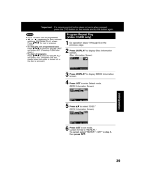 Page 3939
DVD Operation
Program Repeat Play
(Video CD/CD only)
4PressSETto enter Select mode.
5Pressto select “DISC.”
(DECK Information Screen) (DECK Information Screen)
1Do operation steps 1 through 5 on the
previous page.
2PressDISPLAYto display Disc Information
screen.
(Disc Information Screen)
3PressDISPLAYto display DECK Information
screen.
6PressSETto set mode.
Cursor moves to “REPEAT.”
To cancel, select “REPEAT : OFF” in step 5,
thenpress
SET.
• Up to 16 tracks can be programmed.
•“ ” or “ ” (depending...