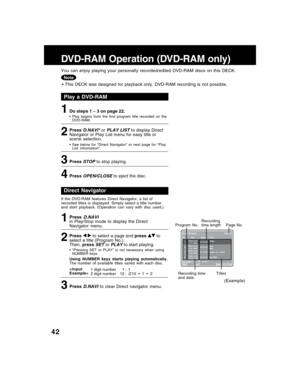 Page 4242
DVD-RAM Operation (DVD-RAM only)
• This DECK was designed for playback only. DVD-RAM recording is not possible. You can enjoy playing your personally recorded/edited DVD-RAM discs on this DECK.
1PressD.NAVIin Play/Stop mode to display the Direct
Navigator menu.
2Pressto select a page and press to
select a title (Program No.).
Then,press
SETorPLAYto start playing.
If the DVD-RAM features Direct Navigator, a list of
recorded titles is displayed. Simply select a title number
and start playback....