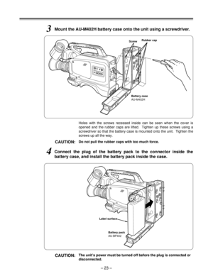 Page 233Mount the AU-M402H battery case onto the unit using a screwdriver.
Rubber cap
4Connect the plug of the battery pack to the connector inside the
battery case, and install the battery pack inside the case.
CAUTION:The unit’s power must be turned off before the plug is connected or
disconnected. Holes with the screws recessed inside can be seen when the cover is
opened and the rubber caps are lifted.  Tighten up these screws using a
screwdriver so that the battery case is mounted onto the unit.  Tighten...
