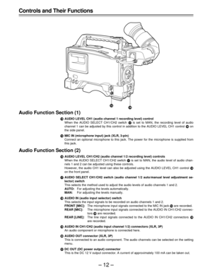 Page 12–12–
Controls and Their Functions
Audio Function Section (1)
rAUDIO LEVEL CH1 (audio channel 1 recording level) control
When the AUDIO SELECT CH1/CH2 switch u is set to MAN, the recording level of audio
channel 1 can be adjusted by this control in addition to the AUDIO LEVEL CH1 control t on
the side panel.
sMIC IN (microphone input) jack (XLR, 3-pin)
Connect an optional microphone to this jack. The power for the microphone is supplied from
this jack.
Audio Function Section (2)
tAUDIO LEVEL CH1/CH2...
