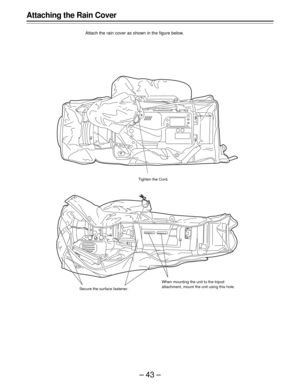 Page 43–43–
Attaching the Rain Cover
Attach the rain cover as shown in the figure below.
Secure the surface fastener.Tighten the Cord.
When mounting the unit to the tripod
attachment, mount the unit using this hole. 