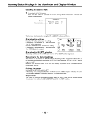 Page 48–48–
Warning/Status Displays in the View finder and Display Window
Selecting the desired item
1Press the SHIFT/ITEM button.
Each time this button is pressed, the cursor (arrow) which indicates the selected item
moves to the next item.
The item can also be selected using the UP and DOWN buttons as follows.
Changing the settings
Press the UP button to increase the setting.
ÁThe setting is incremented by 1 level each time
the UP button is pressed.
Press the DOWN button to decrease the setting.
ÁThe setting...