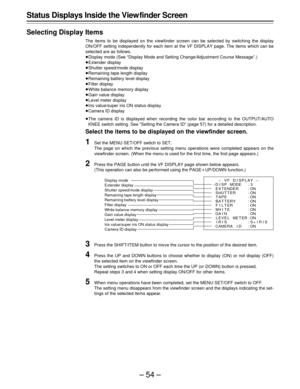 Page 54–54–
Status Displays Inside the View finder Screen
Selecting Display Items
The items to be displayed on the viewfinder screen can be selected by switching the display
ON/OFF setting independently for each item at the VF DISPLAY page. The items which can be
selected are as follows.
ÁDisplay mode (See “Display Mode and Setting Change/Adjustment Course Message”.)
ÁExtender display
ÁShutter speed/mode display
ÁRemaining tape length display
ÁRemaining battery level display
ÁFilter display
ÁWhite balance...