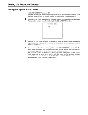 Page 71–71–
Setting the Electronic Shutter
Setting the Synchro Scan Mode
1Set the MENU SET/OFF switch to SET.
The page on which the previous setting menu operations were completed appears on the
viewfinder screen. (When the menu is used for the first time, the first page appears.)
2Press the PAGE button repeatedly until the SYNCHRO SCAN page shown below appears.
(This operation can also be performed using the PAGEoUP/DOWN function.)
3Press the UP (the value increases) or DOWN (the value decreases) button...
