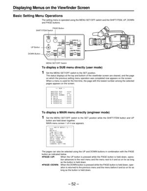 Page 52–52–
SHIFT/
ITEMPAGE
UP
DOWNMENUCH 1 CH 2 TCGSET
OFF
F-RUN
SET
R-RUNMIC MIC
AUDIO IN 
LINE
ON
OFF
FRONT
REAR
CUECH 1
MIX
CH 2REAR MIC POWER REAR MIC POWER
Displaying Menus on the View finder Screen
Basic Setting Menu Operations
The setting menu is operated using the MENU SET/OFF switch and the SHIFT/ITEM, UP, DOWN
and PAGE buttons.
To display a SUB menu directly (user mode)
1Set the MENU SET/OFF switch to the SET position.
The status displays at the top and bottom of the viewfinder screen are cleared,...