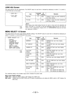 Page 121LENS ADJ Screen
This page performs the lens adjustments. The ON/OFF status for each item is indicated by displaying an asterix (*) or period (.)
in front of the item on the screen.
– LENS ADJ –
*F2.8 ADJItemVariable VF
rangedisplayRemarks
*F16 ADJF2.8 ADJENGVoltage is output only when selected by
the cursor (arrow).
F16 ADJ
ENGVoltage is output only when selected by
the cursor (arrow).

*: ON
·: OFF
When using a lens which allows the lens iris open or close end to be adjusted, set
either “F2.8 ADJ” or...