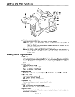 Page 22Controls and Their Functions
TCG (time code selector) switch
This is used to set the running mode of the internal time code generator.
F-RUN:This position is used when the time code is to be advanced continuously regardless of
the VTR’s operation.
Set to this position when aligning the time code with the actual time or locking the time
code to an external source.
SET:This position is used for setting the time code or user’s bit.
R-RUN: This position is used when the time code is to be advanced only while...