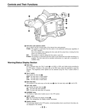 Page 22Controls and Their Functions
TCG (time code selector) switch
This is used to set the running mode of the internal time code generator.
F-RUN:This position is used when the time code is to be advanced continuously regardless of
the VTR’s operation.
Set to this position when aligning the time code with the actual time or locking the time
code to an external source.
SET:This position is used for setting the time code or user’s bit.
R-RUN: This position is used when the time code is to be advanced only while...