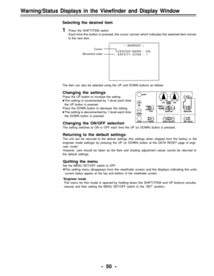 Page 50Warning/Status Displays in the Viewfinder and Display Window
Selecting the desired item
1Press the SHIFT/ITEM switch.
Each time this button is pressed, the cursor (arrow) which indicates the selected item moves
to the next item.
Cursor
Movement order
– MARKER –
CENTER MARK : ON
SAFETY ZONE : 1
The item can also be selected using the UP and DOWN buttons as follows.
Changing the settings
Press the UP button to increase the setting.
The setting is incremented by 1 level each time
the UP button is pressed....