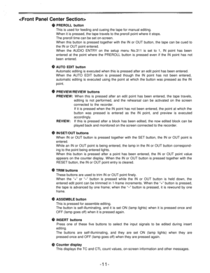 Page 11
PREROLL button
This is used for feeding and cueing the tape for manual editing.
When it is pressed, the tape travels to the preroll point where it stops.
The preroll time can be set on-screen.
When this button is pressed together with the IN or OUT button, the tape can be cued to
the IN or OUT point entered.
When the AUDIO ENTRY on the setup menu No.311 is set to 1, IN point has been
entered at the point where the PREROLL button is pressed even if the IN point has not
been entered.
AUTO EDIT button...