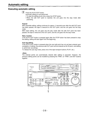 Page 38Automatic editing
Executing automatic editing
Press the AUTO EDIT button.
Automatic editing is now performed.
To stop the editing at any time, press the STOP button.
When the edit OUT point is reached, the unit goes into the stop mode after
postrolling.
Postroll
With assemble editing, editing continues for approx. 2 seconds even after the edit OUT point
has been passed, the tape is rewound to the OUT point, and the unit goes into the stop
mode.
With insert editing, the unit goes into the play mode after...