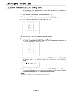 Page 66–66–
Adjusting the Time and Date
Adjustment and setup using the setting menu
1Set the MENU SET/OFF switch to the SET position while the SHIFT/ITEM button and UP
button are held down together.
2Press the PAGE button to display the MAIN menu screen 3 of 4.
3Press the SHIFT/ITEM button to move the cursor to the “TIME/DATE” position.
4Press the UP or DOWN button to open the TIME/DATE page.
5Press the SHIFT/ITEM button to select the item to be changed.
6Press the UP (or DOWN) button to change the setting...