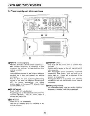 Page 1616
3. Power supply and other sections
Parts and Their Functions
1
REMOTE connector (9-pin)
When the dedicated external remote controller (AJ-
A95: optional accessory) is connected to this
connector, the unit can be operated from this
external controller.

This connector conforms to the RS-422A interface
standard but it does not support any editing
commands.
This unit does not have a phase-synchronizing
function so that when it is used as a simple source
VTR for editing applications, the phase...