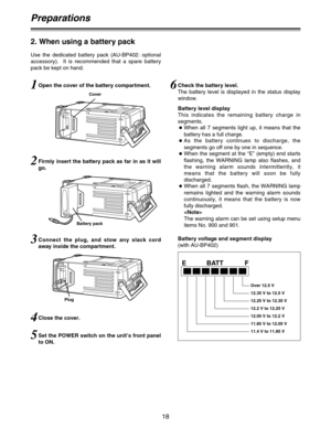 Page 1818
Preparations
Use the dedicated battery pack (AU-BP402: optional
accessory).  It is recommended that a spare battery
pack be kept on hand.
2. When using a battery pack
Open the cover of the battery compartment.1
Cover
Battery pack
Set the POWER switch on the unit’s front panel
to ON.5
Check the battery level.
The battery level is displayed in the status display
window.6
Firmly insert the battery pack as far in as it will
go.2
Connect the plug, and stow any slack cord
away inside the compartment.3
Close...