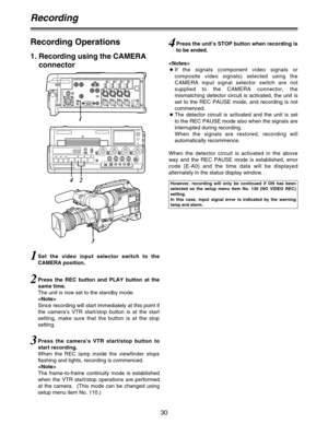 Page 3030
Recording
Recording Operations
1. Recording using the CAMERA
connector
Set the video input selector switch to the
CAMERA position.1
Press the REC button and PLAY button at the
same time.
The unit is now set to the standby mode.

Since recording will start immediately at this point if
the camera’s VTR start/stop button is at the start
setting, make sure that the button is at the stop
setting.2

OIf the signals (component video signals or
composite video signals) selected using the
CAMERA input signal...