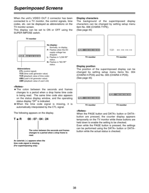 Page 3838
Display position
The position of the superimposed display can be
changed by setting setup menu items No. 004
(CHARA H-POS) and No. 005 (CHARA-V.POS).
(See page 45)
Superimposed Screens

When the PAGE button and DATA+ button or DATA–
button are pressed, the counter display appears
temporarily on the TV monitor while these buttons are
held down to enable the setting to be checked.
Even while the PAGE button is pressed, the settings
can be performed using the DATA+ button or DATA–
button while the actual...