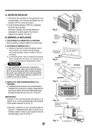 Page 29Fig. 6
Fig. 7
Fig. 8
Fig. 9
Fig. 10
Fig. 11
EXTERIORINTERIOR
EL PARÉNTESIS L
DESCANSO
EXTERIORDESCANSO
INTERIOR
TIPO A
8
8
LINEA DEL CENTRO
TABURETE
 LINEA DEL CENTROANTEPECHO
INTERIOR
BANDA
ADHESIVA
(TIPO D)
BANDA BORDE DE LA VENTANA 
SUPERIOR
GUÍA INFERIORABOUT
 1/4
EL PARÉNTESIS L
GUÍA SUPERIOR
TIPO A
TIPO A
LINEA DEL CENTRO
A. ANTES DE INSTALAR
1. Introduzca los paneles en los guías del aire
acondicionado. Las cortinas atorníllelas con los
tornillos (TIPO A), como en la Fig. 6.
2. Corte la banda...