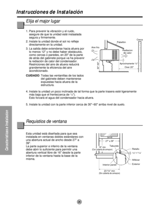 Page 2626
Características e Instalacion
Aproximamente 1/2
30~60
Pabellón
Aire frioCerca
Over 20 Radiacion
de calor
Interior paredTaburete
27 a 39
1/2 a 11/4
Retallo
Aiféizar
Exterior
23 
5/8 min(Sin cubierta de armazon)
16 min(Con cubierta de armazon)
Instrucciones de Instalación
Elija el major lugar
1. Para prevenir la vibración y el ruido,
asegure de que la unidad esté instaalada
segura y firmemente.
2. Instale la unidad donde el sol no refleje
directamente en la unidad.
3. La salida debe extenderse hacia...