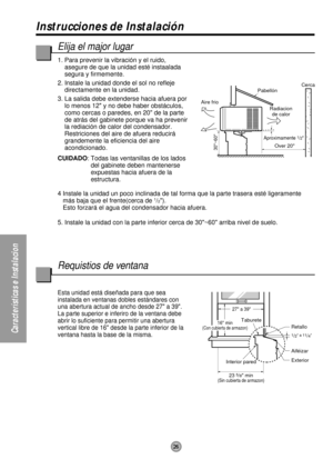 Page 2626
Características e Instalacion
Aproximamente 1/2
30~60
Pabellón
Aire frioCerca
Over 20 Radiacion
de calor
Interior paredTaburete
27 a 39
1/2 a 11/4
Retallo
Aiféizar
Exterior
23 
5/8 min(Sin cubierta de armazon)
16 min(Con cubierta de armazon)
Instrucciones de Instalación
Elija el major lugar
1. Para prevenir la vibración y el ruido,
asegure de que la unidad esté instaalada
segura y firmemente.
2. Instale la unidad donde el sol no refleje
directamente en la unidad.
3. La salida debe extenderse hacia...