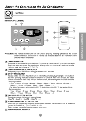 Page 55
About the Controls on the Air Conditioner
About the Controls on the Air Conditioner
Controls
OPERATION
TEMP
TIMER
MODE FAN SPEED
32
1
6
54
1
2
3
4
5
Model: CW-XC118HU
Precaution:The Remote Control unit will not function properly if strong light strikes the sensor
window of the air conditioner or if there are obstacles between the Remote Control
unit and the air conditioner.
OPERATION BUTTON
To turn the air conditioner ON, push the button. To turn the air conditioner OFF, push the button again.
This...