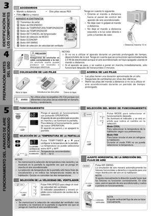 Page 133
IDENTIFICACIîN DE
LOS COMPONENTES
4
PREPARACIîN ANTES
DEL USO
ACCESORIOS
¥ Mando a distancia ¥ Dos pilas secas R03
¥ Filtro 
 y marcoTenga en cuenta lo siguiente:
¥Oriente el mando a distancia
hacia el panel de control del
aparato de aire acondicionado.
¥No deje caer ni golpee el mando
a distancia.
¥No deje el mando a distancia
expuesto a la luz solar directa o
junto a fuentes de calor.
OFF/ONOPERATIONTEMP/TIMERCOOL
FA N
HIGH
MED
LOWMODE
FAN SPEEDSETTIMERSET/
CANCELAIR SWINGE
C
O
N
O
M
Yhr ¡FW...