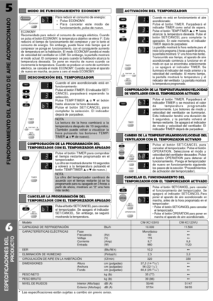 Page 145
FUNCIONAMIENTO DEL APARATO DE AIRE ACONDICIONADO
6
ESPECIFICACIONES DEL
PRODUCTO
ModeloCW-XC103VU CW-XC123VU
CAPACIDAD DE REFRIGERACIîN Btu/h 10.000 11.500
CARACTERêSTICAS ELƒCTRICAS Fase Monof‡sico+
Frecuencia (Hz) 60+
Voltaje (V) 115+
Corriente (Amp) 8,7 9,8
Entrada (W) 980 1120
EER (Btu/W.h) 10,2+
ELIMINACIîN DE HUMEDAD (Pintas/h) 2,5 3,0
CIRCULACIîN DE AIRE EN LA HABITACIîN (Cf/min) 320 330
DIMENSIONES Altura cm (pulgadas) 37,5 (14-25/32ý)+
Anchura cm (pulgadas) 56 (22-1/16ý)+Fondo cm (pulgadas)...