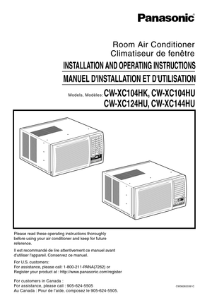 Page 1INSTALLATION AND OPERATING INSTRUCTIONS
MANUEL DINSTALLATION ET DUTILISATION
Room Air Conditioner
Climatiseur de fenêtre
Models, Modèles:CW-XC104HK, CW-XC104HU
CW-XC124HU, CW-XC144HU
Please read these operating instructions thoroughly
before using your air conditioner and keep for future
reference.
Il est recommandé de lire attentivement ce manuel avant
dutiliser lappareil. Conservez ce manuel.
For U.S. customers:
For assistance, please call: 1-800-211-PANA(7262) or 
Register your product at :...