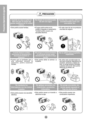 Page 3636
Precauciones Importantes de seguridad
PRECAUCION
Cuando se vaya a quitar el
filtro de aire no toque las
partes metálicas de la unidad
interior.
• Esto podría causar heridas.
No limpie el acondicionador
de aire con agua.
• El agua podría entrar en la
unidad y degradar el aislamiento.
También podría causar una
sacudida eléctrica.
Ventile bien cuando utilice el
acondicionador junto con
una estufa, etc.
• En este caso tal vez se produzca
una falta de oxígeno.
Cuando limpie la unidad,
desconecte la...