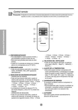 Page 2222
Instrucciones de Funcionamiento
OPERATION
TEMP
TIMERAIR
SWING
MODE
ECONOMYFAN SPEED1
3
24
6
5
7
ENECNDIDO/APAGADO
• Para ENCENDER el sistema presione el botón, y
para APAGARLO presione el botón otra vez.
• Este botón tiene prioridad sobre todos los otros
botones.
• Cuando Ud. Io enciende por primera vez, el sistema
está en el y la temperatura es de 72˚F (22˚C).
FRÍO/VENTILADOR
• Cada vez que presione este botón, las palabras
COOL, ECONOMY, FAN y DRY aparecerán
alternadamente. 
MARCADOR DE...