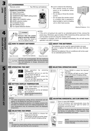 Page 53
PA R T
IDENTIFICATION
4
PREPARATION BEFORE
OPERATING
ACCESSORIES
¥ Remote control ¥ Two R03 dry-cell batteriesBe sure to observe the following:
¥Aim remote control at control
panel on air conditioner when
operating.
¥Do not drop or throw the remote
control.
¥Do not place the remote control
in a location that is exposed to
direct sunlight or next to a heating
unit or other heat sources.
OFF/ONOPERATIONTEMP/TIMERCOOL
FA N
HIGH
MED
LOWMODE
FAN SPEEDSETTIMERSET/
CANCELAIR SWINGE
C
O
N
O
M
Yhr ¡FW...