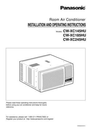 Page 1Models:CW-XC145HU
CW-XC185HU
CW-XC245HU
Please read these operating instructions thoroughly
before using your air conditioner and keep for future
reference.
For assistance, please call: 1-800-211-PANA(7262) or 
Register your product at : http://www.panasonic.com/register
Room Air Conditioner
CW382820391S
R
INSTALLATION AND OPERATING INSTRUCTIONS 
